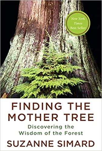 Finding the Mother Tree – Discovering the Wisdom of the Forest. By Suzanne Simard.